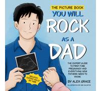 You Will Rock As a Dad! The Picture Book: The Expert Guide to First-Time Pregnancy and Everything New Fathers Need to Know