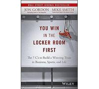You Win in the Locker Room First: The 7 C's to Build a Winning Team in Sports, Business, and Life