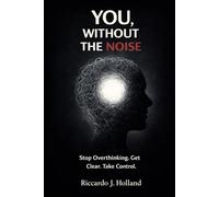YOU, WITHOUT THE NOISE: Stop Living on Autopilot, Find Clarity, and Take Back Control of Your Life