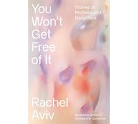 You Won't Get Free of It: Stories of Mothers and Daughters