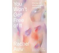You Won't Get Free of It Stories of Mothers and Daughters - Rachel Aviv - Knopf - ebook (ePub) - Livre