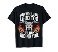 You Would Be Loud Too If Funny Moto Biker Dire Blague T-Shirt