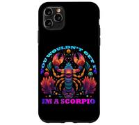 You Would Not Get it I am a Scorpio Coque pour iPhone 11 Pro Max
