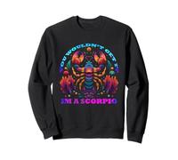 You Would Not Get it I am a Scorpio Sweatshirt