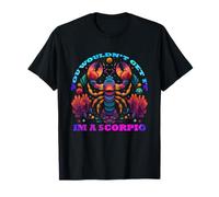 You Would Not Get it I am a Scorpio T-Shirt