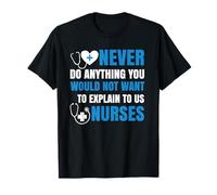 You Would Not Want to Explain to Us Nurses Nursing Nurse T-Shirt