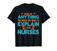 You Would Not Want to Explain to Us Nurses Nursing Nurse T-Shirt