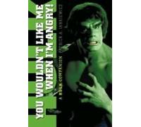 You Wouldn't Like Me When I'm Angry