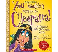 You Wouldn't Want To Be Cleopatra! (Revised Edition) (You Wouldn't Want To... Ancient Civilization)