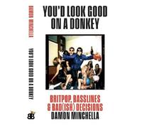You'd Look Good On A Donkey: Britpop, Basslines & Bad(ish) Decisions
