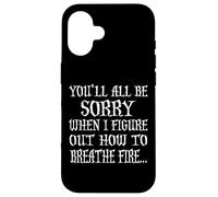 You'll All Be Sorry When I Figure Out How to Breathe Fire Coque pour iPhone 16
