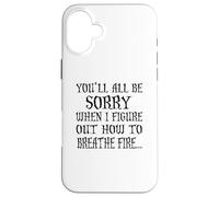 You'll All Be Sorry When I Figure Out How to Breathe Fire Coque pour iPhone 16 Plus