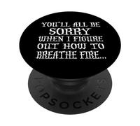 You'll All Be Sorry When I Figure Out How to Breathe Fire PopSockets PopGrip Adhésif