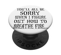 You'll All Be Sorry When I Figure Out How to Breathe Fire PopSockets PopGrip Adhésif