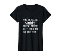 You'll All Be Sorry When I Figure Out How to Breathe Fire T-Shirt Graphique avec Valeur