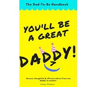 You'll Be A Great Daddy!: The Dad-To-Be Handbook