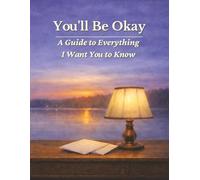 You'll Be Okay - A Guide to Everything I Want You to Know: A Practical End-of-Life Guide for the People You Love