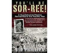 You'll Be Sor-Ree!: A Guadalcanal Marine Remembers the Pacific War Phillips, Sid (Auteur)