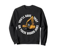 You'll Have That on These Bigger Jobs Construction - Sweatshirt