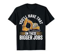 You'll Have That on These Bigger Jobs Construction - T-Shirt