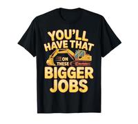 You'll Have That on These Bigger Jobs Construction - T-Shirt