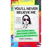 You'll Never Believe Me: A Life of Lies, Second Tries, and Things I Should Only Tell My Therapist