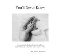 You'll Never Know: Celebrating God's Touch Upon Our Lives by Touching One Another in the Name of God