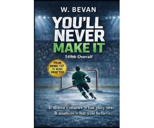 You'll Never Make it: 149th Overall: A Hockey Story About Belief, Work, and Proving Them Wrong