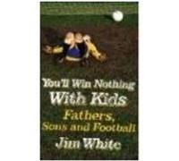 You'll Win Nothing With Kids Jim White (Auteur)