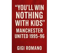 "You'll Win Nothing With Kids": Manchester United 1995-96