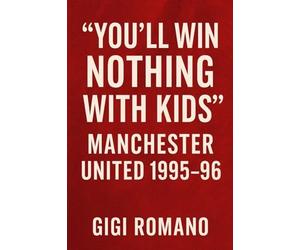 "You'll Win Nothing With Kids": Manchester United 1995-96