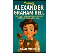 Young Alexander Graham Bell: The Early Life and Childhood of Alexander Graham Bell