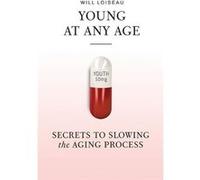 Young at Any Age Secrets to Slowing the Aging Process - Will Loiseau - WL Media - Livre en Anglais Will LoiseauWill Loiseau (Auteur)