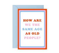Young at Heart Carte de vœux « The same Age as Old People » Carte d'anniversaire hilarante pour amis, épouse, mari, meilleure, meilleure amie, sœur, frère, ami, frère, frère, père, père, elle, lui