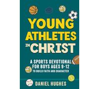 Young Athletes in Christ: A Sports Devotional for Boys Ages 9-12 to Build Faith and Character