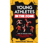Young Athletes in the Zone: How to Unlock Your 5 Core Character Superpowers in Just 2 Days to Build Elite-Level Mental Toughness