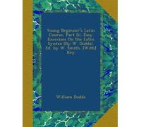Young Beginner's Latin Course, Part Iii. Easy Exercises On the Latin Syntax (By W. Dodds). Ed. by W. Smith. [With] Key