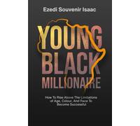 Young Black Millionaire: How To Rise Above The Limitations Of Age, Colour And Race To Become Successful