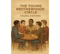 YOUNG BROTHERHOOD CIRCLE YOUNG FATHERS: A Healing Path for Young and Emerging Fathers