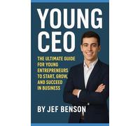 YOUNG CEO: The Ultimate Guide for Young Entrepreneurs to Start, Grow, and Succeed in Business