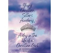 Young Christian Sister's Academy... A Day In the Life Of a Christian Girl: A Facilitator’s Guide To Creating Meaningful Dialogue, Thoughtful Considerations, and Planting Seeds of Hope