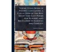 Young Folks Book Of Poetry, Containing A Collection Of The Best Short And Easy Poems For Reading And Recitation In Schools And Families;