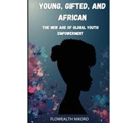 Young, Gifted & African: The New Age of Global Youth Empowerment: Motivates African youth to dream global, think digital, and transform their potential into power using innovation and purpose