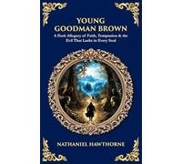 Young Goodman Brown: A Dark Allegory of Faith, Temptation & the Evil That Lurks in Every Soul