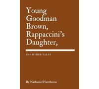 Young Goodman Brown, Rappaccini's Daughter, and Other Tales
