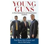 Young Guns: A New Generation of Conservative Leaders Cantor, Eric, Ryan, Paul, McCarthy, Kevin (Auteur)