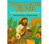 Young Hearts, Big Faith: 40 Bible Stories to Build Unshakable Faith Story by Story. Song by Song.