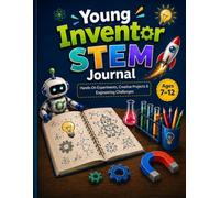 Young Inventor STEM Journal: Hands-On Experiments, Creative Projects & Engineering Challenges