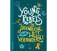 Young Rebels 25 Jugendliche, Die Die Welt Verändern