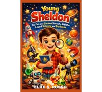 YOUNG SHELDON: THE FUN AND CURIOUS STORY OF A KID WHO LOVED SCIENCE AND BIG IDEAS: FROM SIMPLE QUESTIONS TO BRILLIANT IDEAS